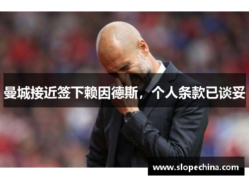 曼城接近签下赖因德斯，个人条款已谈妥